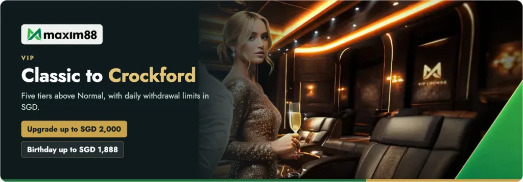 Maxim88 VIP from Classic to Crockford with upgrade bonuses up to SGD 2,000 and birthday bonuses up to SGD 1,888